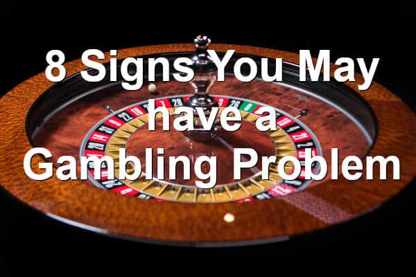 8 signs gambling problem